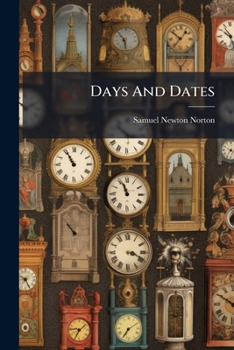 Days And Dates: Julian And Gregorian. Days Of The Week And Their Corresponding Dates Of The Month From A.d. 1000 To A.d. 2282, (inclusive). Complete Text Of Times. Days And Dates