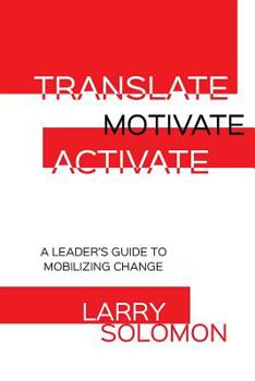 Paperback Translate, Motivate, Activate: A Leader's Guide to Activating Change Book