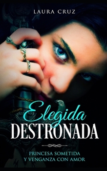 Paperback Elegida Destronada: Princesa Sometida y Venganza con Amor [Spanish] Book
