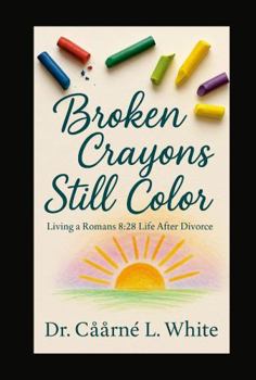 Paperback Broken Crayons Still Color: Living a Romans 8:28 Life After Divorce Book