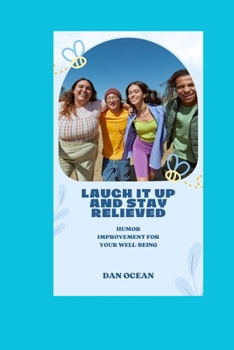 LAUGH IT UP AND STAY RELIEVED: HUMOR IMPROVEMENT FOR YOUR WELL-BEING