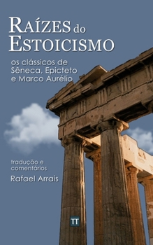 Raízes do Estoicismo: os clássicos de Sêneca, Epicteto e Marco Aurélio (Portuguese Edition)