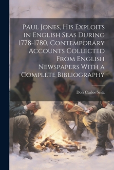 Paperback Paul Jones, his Exploits in English Seas During 1778-1780, Contemporary Accounts Collected From English Newspapers With a Complete Bibliography Book