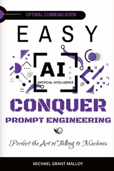 EASY AI Conquer Prompt Engineering: Perfect the Art of Talking to Machines