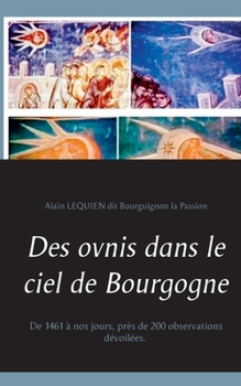 Des ovnis dans le ciel de Bourgogne: De 1461 à nos jours, près de 200 observations dévoilées. (French Edition)