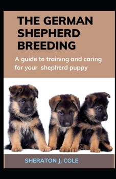 Paperback The German Shepherd Breeding: A guide to training and caring for your shepherd puppy Book