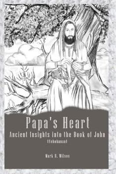 Paperback Papa's Heart: Ancient Insights Into the Book of John (Yehohanan) Book