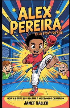 Paperback Alex Pereira: A FUN STORY FOR KIDS: How a Brave Boy Became a Kickboxing Champion Book