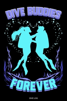 Dive Buddies Forever: Detailliertes Taucher Logbuch für 120 Tauchgänge I Tauchpartner Gerätetauchen Unterwasser Tauchbuch für Tauchkurs Abschluss ... I Größe 6 x 9 I 120 Seiten (German Edition)