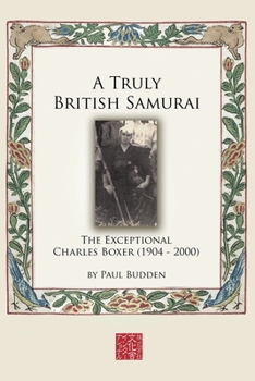 Paperback A Truly British Samurai - The Exceptional Charles Boxer (1904-2000) Book