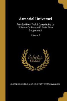Paperback Armorial Universel: Précédé D'un Traité Complet De La Science Du Blason Et Suivi D'un Supplément; Volume 2 [French] Book