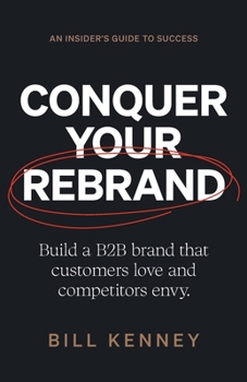 Paperback Conquer Your Rebrand: Build a B2B Brand That Customers Love and Competitors Envy Book