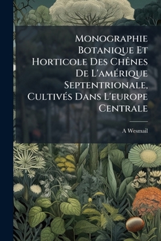Paperback Monographie Botanique Et Horticole Des Chênes De L'amérique Septentrionale, Cultivés Dans L'europe Centrale [French] Book
