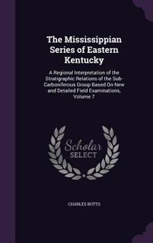 Hardcover The Mississippian Series of Eastern Kentucky: A Regional Interpretation of the Stratigraphic Relations of the Sub-Carboniferous Group Based On New and Book