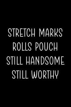 Stretch Marks Rolls Pouch Still Handsome Still Worthy: Notebook Journal Composition Blank Lined Diary Notepad 120 Pages Paperback Black Solid Texture