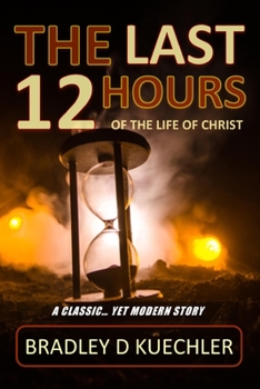 Paperback The Last 12 Hours: A Modernly Classic Tale On The Life Of Christ Book