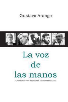 Paperback La voz de las manos: Cr?nicas sobre escritores latinoamericanos [Spanish] Book