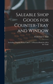 Hardcover Saleable Shop Goods for Counter-Tray and Window: (Including "popular Penny Cakes"): A Practical Book for All in the Trade Book