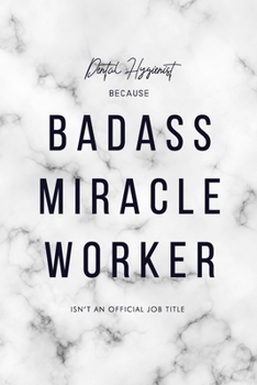 Dental Hygienist Because Badass Miracle Worker Isn't an Official Job Title: 6x9" Lined Marble Matte Cover Notebook/Journal Funny Gift Idea For Dental Hygienists, Oral Health Therapists