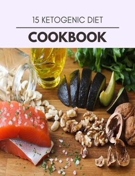 15 Ketogenic Diet Cookbook: Plant-Based Ketogenic Meal Plan to Nourish Your Mind and Promote Weight Loss Naturally