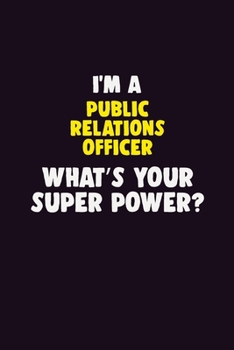 I'M A Public Relations officer, What's Your Super Power?: 6X9 120 pages Career  Notebook Unlined  Writing Journal