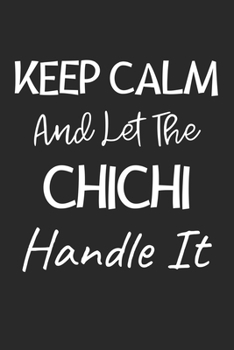 Keep Calm And Let The ChiChi Handle It: Lined Journal, 120 Pages, 6 x 9, ChiChi Dog Owner Gift Idea, Black Matte Finish (Keep Calm And Let The ChiChi Handle It Journal)