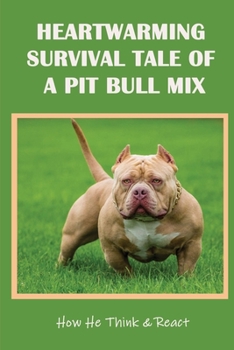 Paperback Heartwarming Survival Tale Of A Pit Bull Mix: How He Think & React: Special Issues Of Raising A Dog Book
