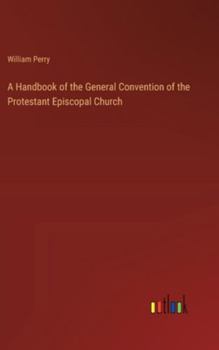 Hardcover A Handbook of the General Convention of the Protestant Episcopal Church Book