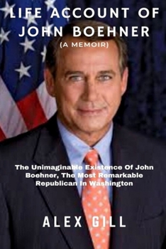 Paperback Life Account Of John Boehner (A Memoir): The Unimaginable Existence Of John Boehner, The Most Remarkable Republican In Washington Book