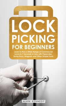 Hardcover Lock Picking for Beginners: Learn to Pick a Wide Range of Commercial Locks in 7 Seconds or Less with Paperclips, Bump Keys, Magnets and Other Simp Book