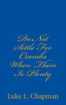 Paperback Do Not Settle For Crumbs When There Is Plenty Book