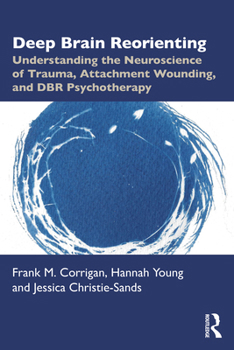 Paperback Deep Brain Reorienting: Understanding the Neuroscience of Trauma, Attachment Wounding, and Dbr Psychotherapy Book