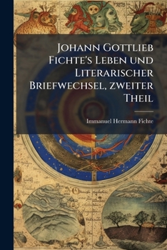 Johann Gottlieb Fichte's Leben und Literarischer Briefwechsel, zweiter Theil