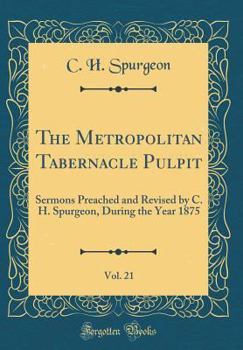 Hardcover The Metropolitan Tabernacle Pulpit, Vol. 21: Sermons Preached and Revised by C. H. Spurgeon, During the Year 1875 (Classic Reprint) Book