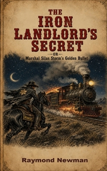 THE IRON LANDLORD’S SECRET — or — Marshal Silas Storm’s Golden Bullet (The Wyoming Whirlwind Adventures)