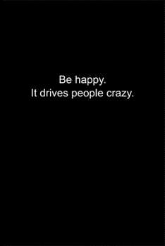 Be happy. It drives people crazy.: Journal or Notebook (6x9 inches) with 120 doted pages.