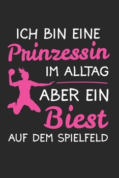 Ich Bin Eine Prinzessin Im Alltag Aber Ein Biest Auf Dem Spielfeld: Handball Mädchen & Handballerin Notizbuch 6'x9' Liniert Geschenk für Handballtrainer & Handballspieler (German Edition)