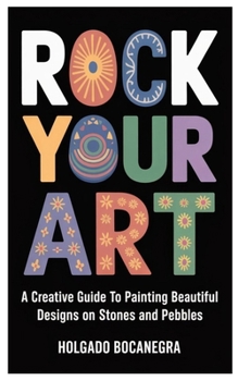 Paperback Rock Your Art: A Creative Guide to Painting Beautiful Designs on Stones and Pebbles Book