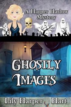 Ghostly Images - Book #5 of the Harper Harlow