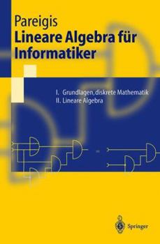 Paperback Lineare Algebra Für Informatiker: I. Grundlagen, Diskrete Mathematik. II. Lineare Algebra [German] Book