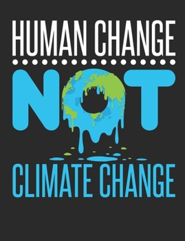 Human Change Not Climate Change: Climate Change Notebook, Blank Paperback Book To Write In, Environmental Activist Gift, 150 pages, college ruled
