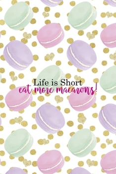 Paperback Life Is Short... Eat More Macarons!: All Purpose 6x9 Blank Lined Notebook Journal Way Better Than A Card Trendy Unique Gift Gold Points Macaron Book