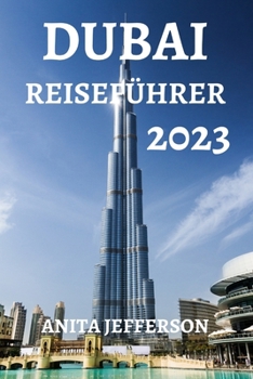 Paperback Dubai Reiseführer 2023: Die Ultimative Ressource Für Die Planung Einer Perfekten Reise Nach Dubai [German] Book