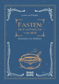 Fasten: Die Fastenküche von 1878: Rezeptideen zum Heilfasten