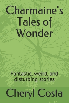 Paperback Charmaine's Tales of Wonder: Fantastic, weird, and disturbing stories Book