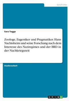 Paperback Zoologe, Eugeniker und Pragmatiker. Hans Nachtsheim und seine Forschung nach dem Interesse des Naziregimes und der BRD in der Nachkriegszeit [German] Book