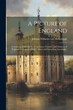 Paperback A Picture of England: Containing a Description of the Laws, Customs, and Manners of England. Interspersed With Curious and Interesting Anecd Book