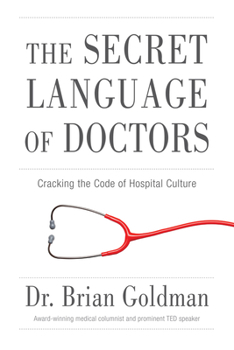 Paperback The Secret Language of Doctors: Cracking the Code of Hospital Culture Book