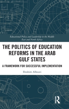 The Politics of Education Reforms in the Arab Gulf States: A Framework for Successful Implementation (Educational Policy and Leadership in the Middle East and North Africa)