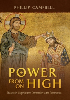 Hardcover Power From On High: Theocratic Kingship from Constantine to the Reformation Book